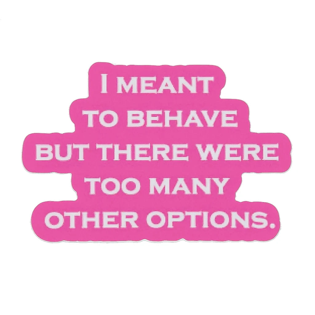 "I Meant to Behave but There Were Too Many Other Options" Sticker