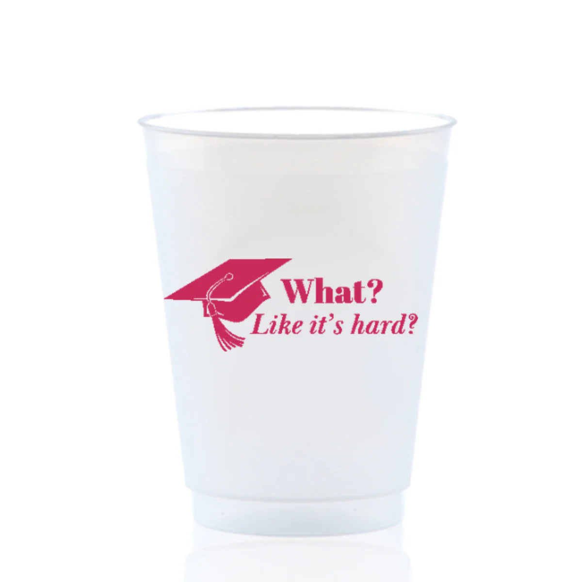 "What, Like It's Hard?" Graduation Frost Flex Cups