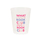 Book Club "What Happens at Book Club" Frost Flex Cups