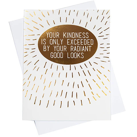 "Your Kindness is Exceeded Only By Your Radiant Good Looks" Greeting Card