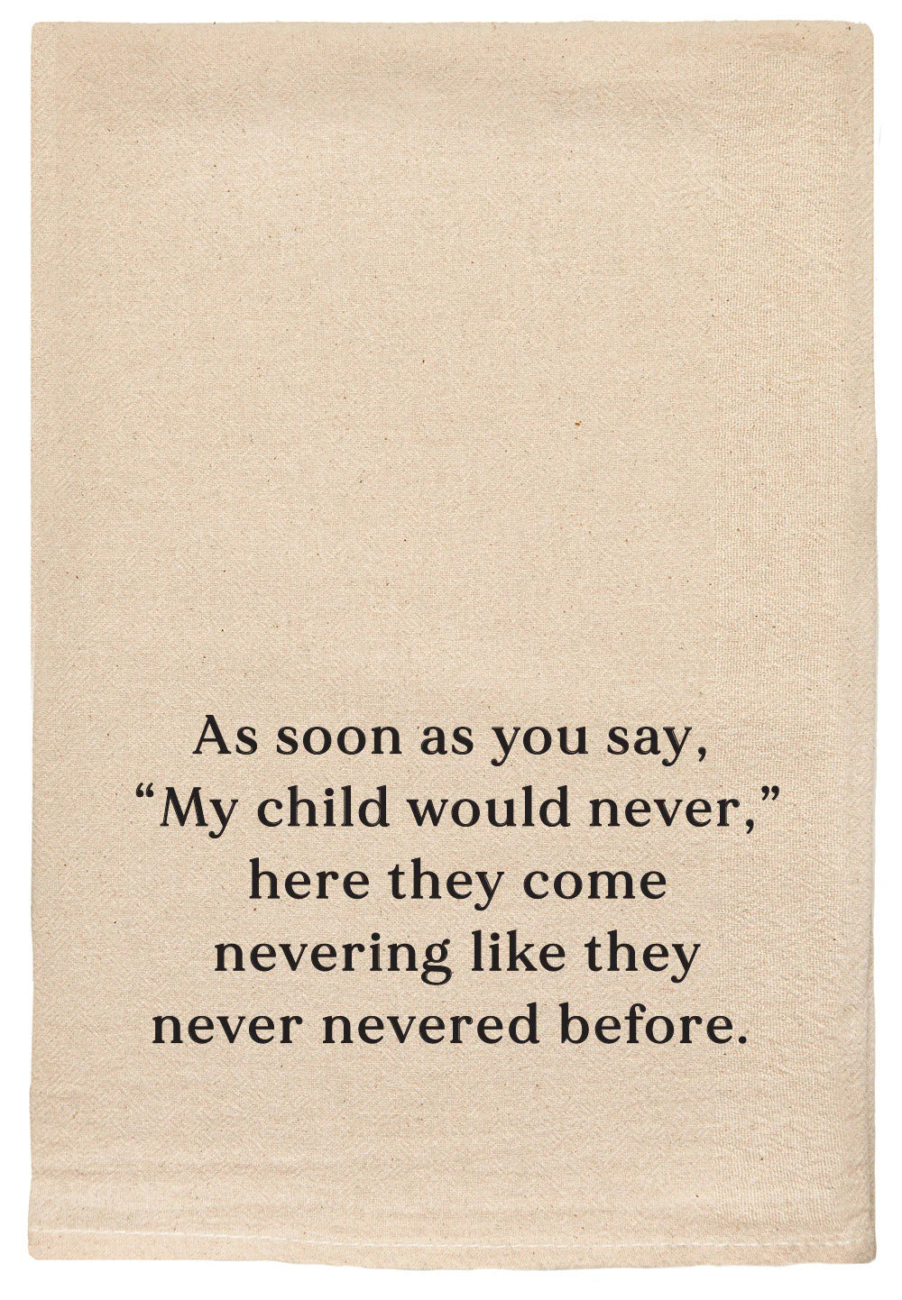 "As Soon As You Say My Child Would Never..." Tea Towel