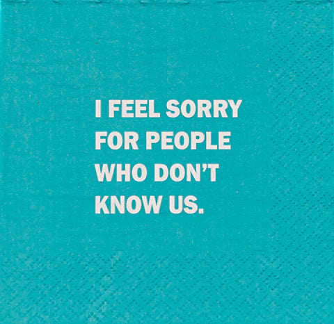 "I Feel Sorry For People That Don't Know Us" Cocktail Napkins