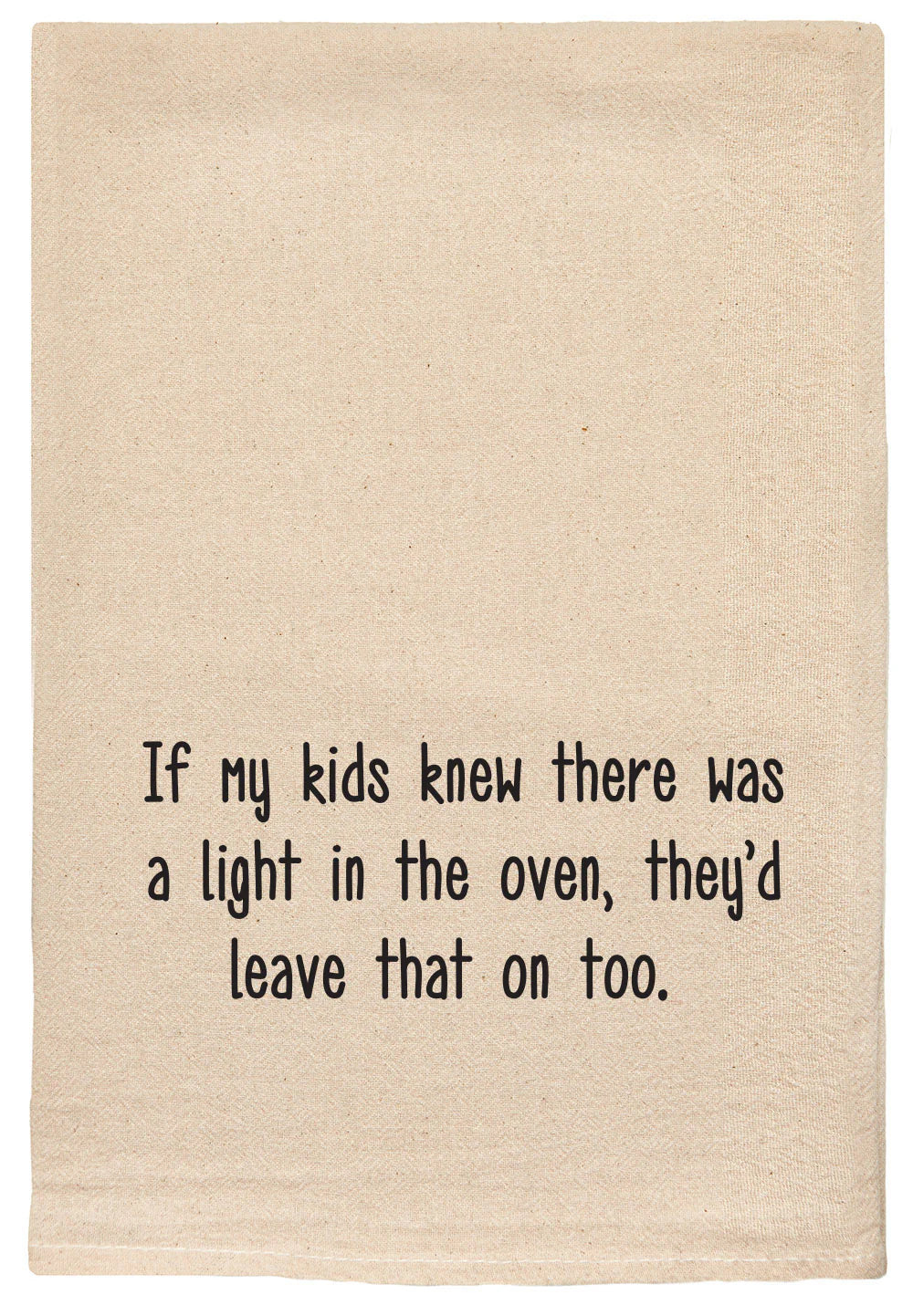 "If My Kids Knew There Was a Light in the Oven..." Tea Towel