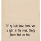 "If My Kids Knew There Was a Light in the Oven..." Tea Towel