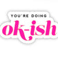 "You're Doing Ok-ish" Waterproof Vinyl Sticker