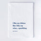 "I Like My Dishes Like I Like My Wine...Sparkling" Tea Towel