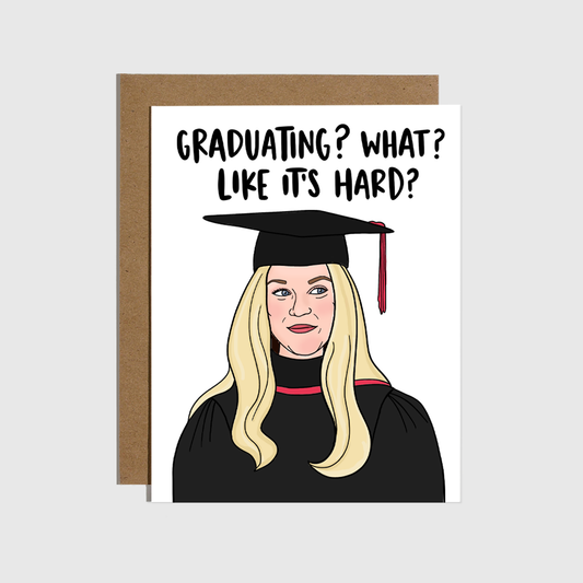 Greeting Card: Graduating? What? Like It's Hard?