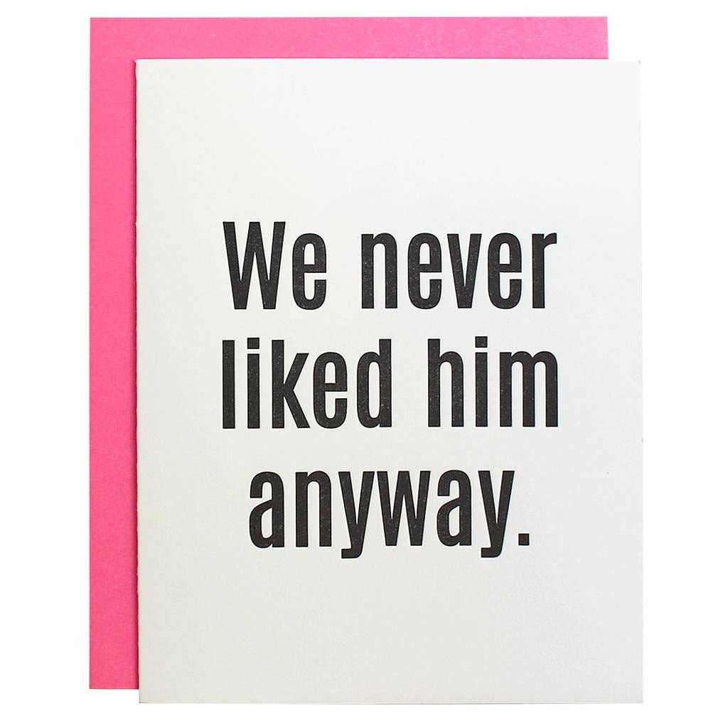 Letterpress Greeting Card: We Never Liked Him Anyway