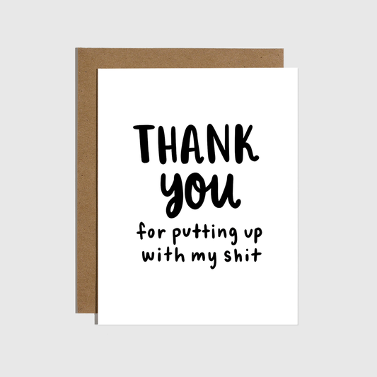 Greeting Card: Thanks For Putting Up With My Shit