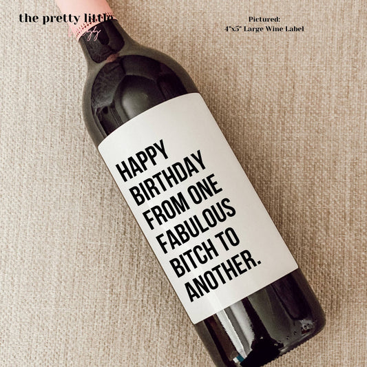 Bottle Labels: "Happy Birthday to One Fabulous Bitch"